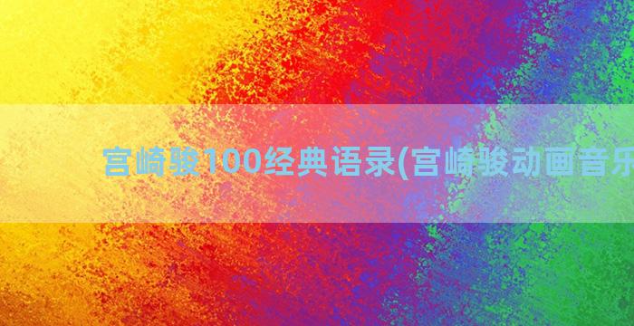 宫崎骏100经典语录(宫崎骏动画音乐经典)